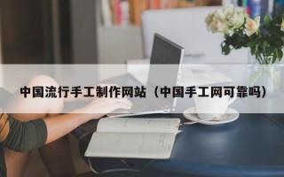 惠东中国流行手工制作网站（中国手工网可靠吗）